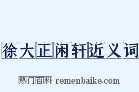 徐大正闲轩近义词是什么意思的图片